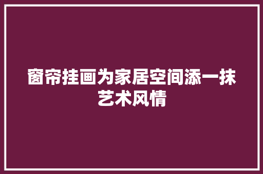 窗帘挂画为家居空间添一抹艺术风情