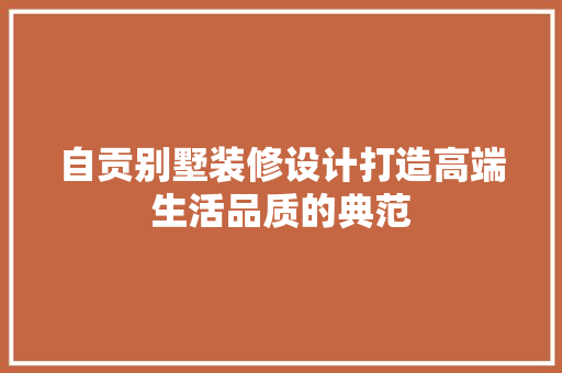 自贡别墅装修设计打造高端生活品质的典范