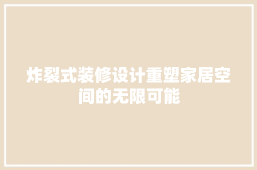 炸裂式装修设计重塑家居空间的无限可能