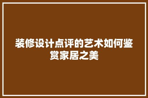 装修设计点评的艺术如何鉴赏家居之美