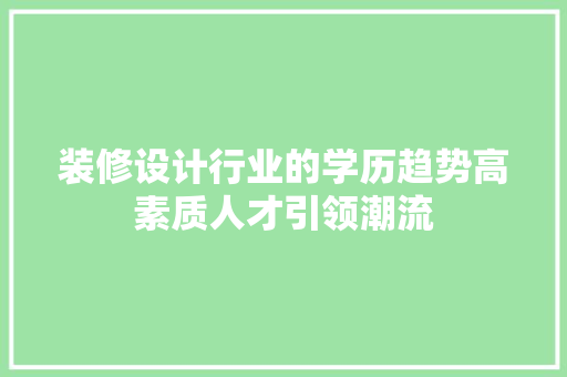 装修设计行业的学历趋势高素质人才引领潮流