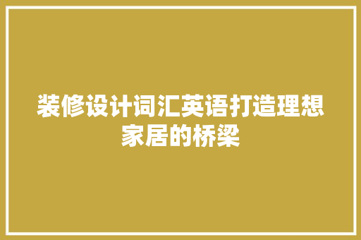 装修设计词汇英语打造理想家居的桥梁
