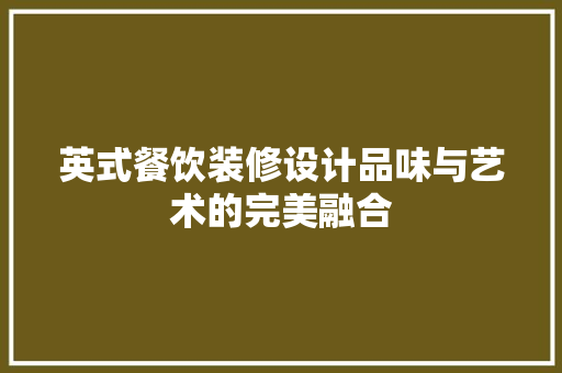 英式餐饮装修设计品味与艺术的完美融合