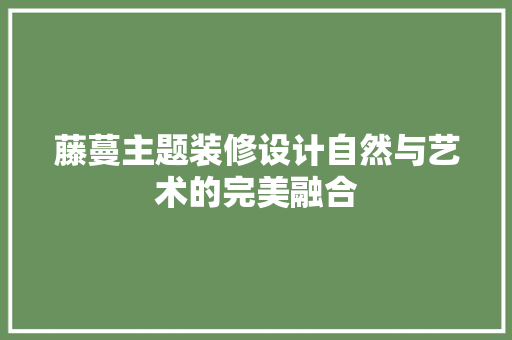 藤蔓主题装修设计自然与艺术的完美融合