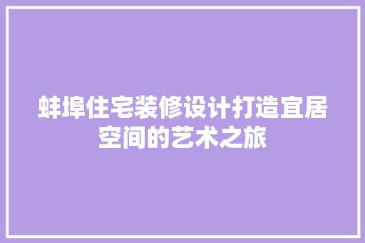 蚌埠住宅装修设计打造宜居空间的艺术之旅