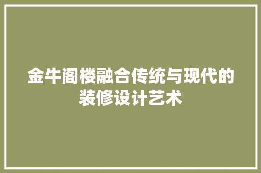 金牛阁楼融合传统与现代的装修设计艺术