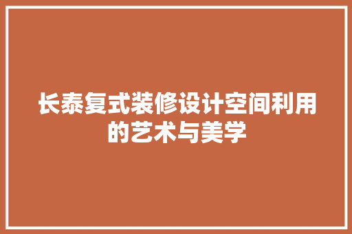 长泰复式装修设计空间利用的艺术与美学