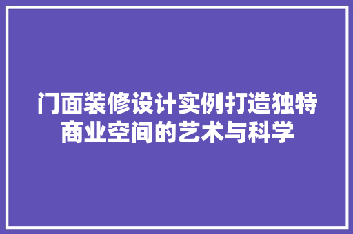 门面装修设计实例打造独特商业空间的艺术与科学