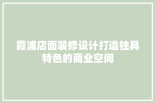 霞浦店面装修设计打造独具特色的商业空间