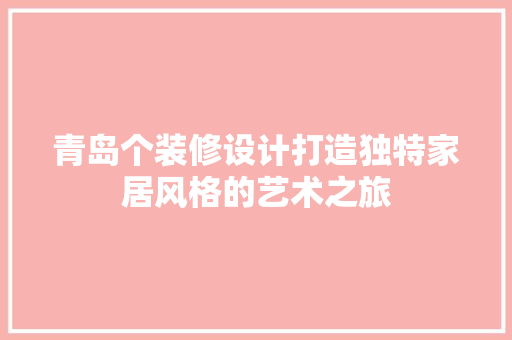 青岛个装修设计打造独特家居风格的艺术之旅