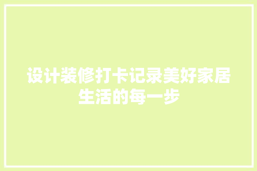 设计装修打卡记录美好家居生活的每一步  第1张