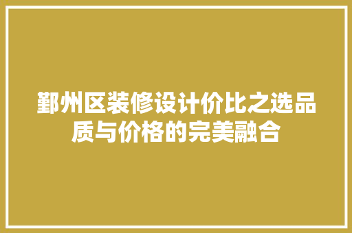 鄞州区装修设计价比之选品质与价格的完美融合