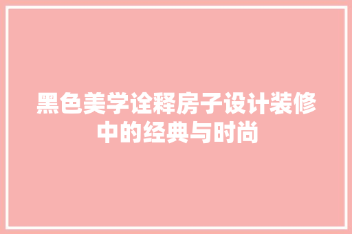 黑色美学诠释房子设计装修中的经典与时尚