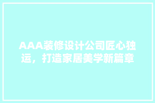 AAA装修设计公司匠心独运，打造家居美学新篇章