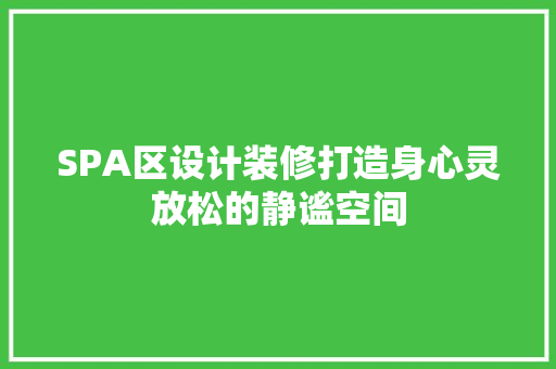 SPA区设计装修打造身心灵放松的静谧空间