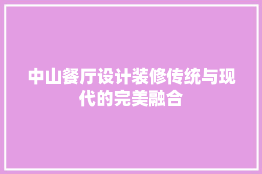 中山餐厅设计装修传统与现代的完美融合