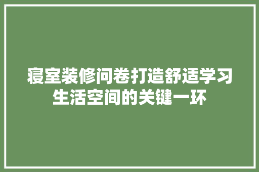 寝室装修问卷打造舒适学习生活空间的关键一环