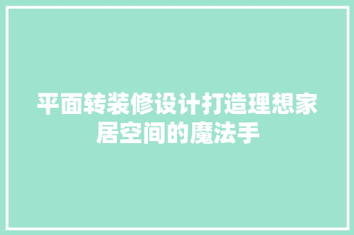 平面转装修设计打造理想家居空间的魔法手