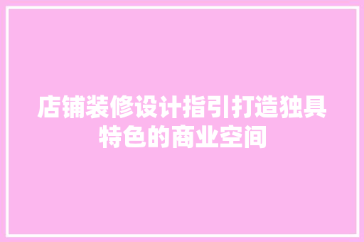 店铺装修设计指引打造独具特色的商业空间