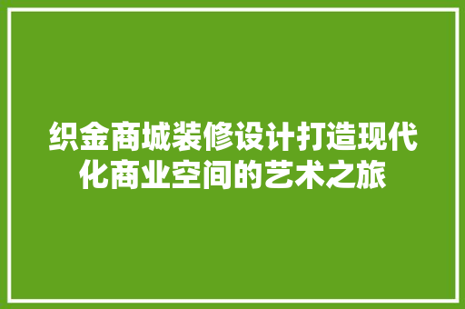 织金商城装修设计打造现代化商业空间的艺术之旅