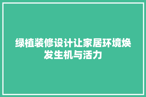绿植装修设计让家居环境焕发生机与活力