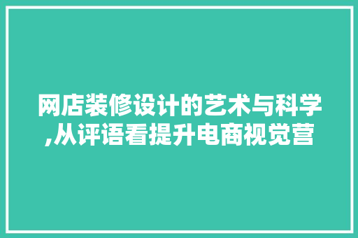 网店装修设计的艺术与科学,从评语看提升电商视觉营销之路