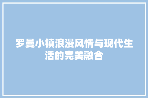 罗曼小镇浪漫风情与现代生活的完美融合