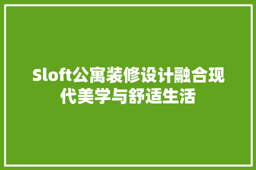 Sloft公寓装修设计融合现代美学与舒适生活