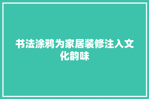 书法涂鸦为家居装修注入文化韵味