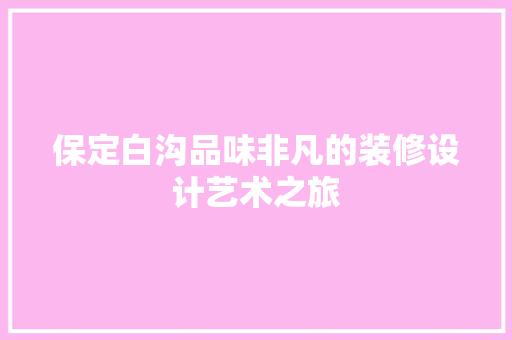 保定白沟品味非凡的装修设计艺术之旅