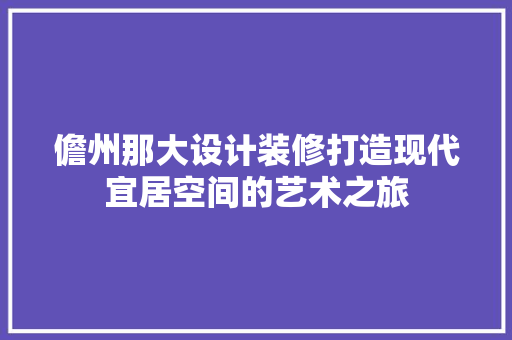 儋州那大设计装修打造现代宜居空间的艺术之旅