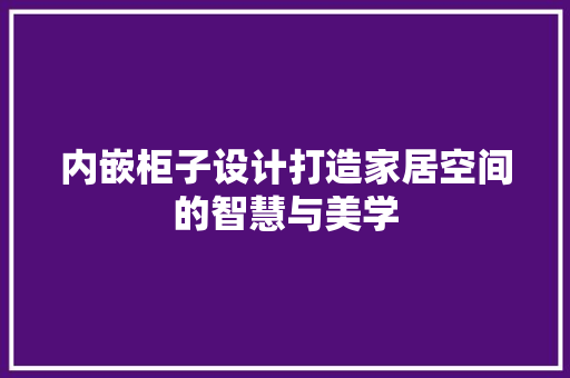 内嵌柜子设计打造家居空间的智慧与美学