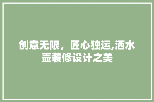 创意无限，匠心独运,洒水壶装修设计之美