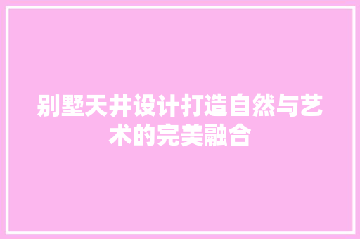 别墅天井设计打造自然与艺术的完美融合