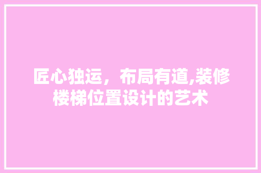 匠心独运，布局有道,装修楼梯位置设计的艺术
