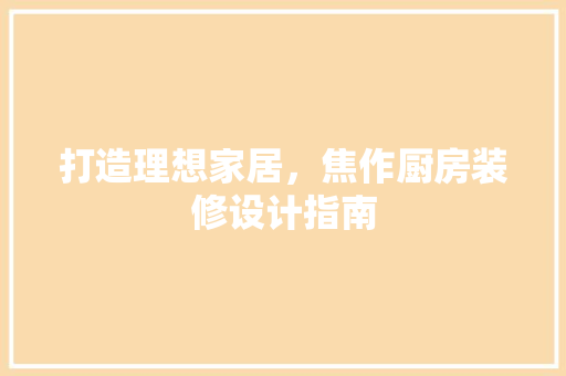 打造理想家居，焦作厨房装修设计指南