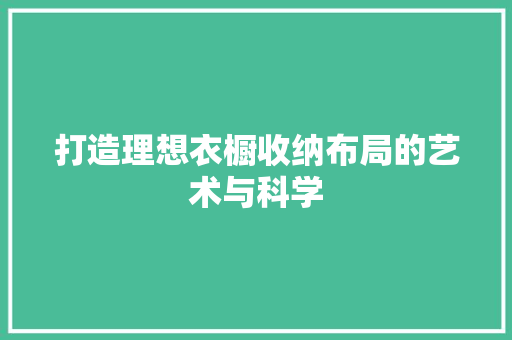 打造理想衣橱收纳布局的艺术与科学