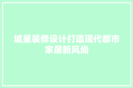 城星装修设计打造现代都市家居新风尚