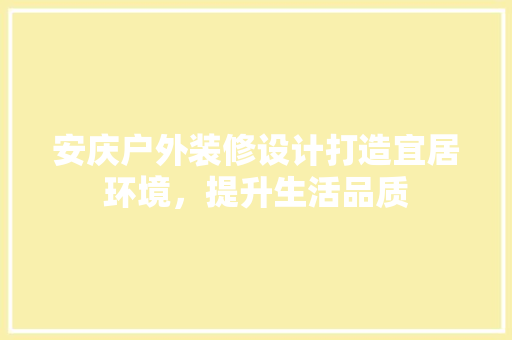安庆户外装修设计打造宜居环境，提升生活品质