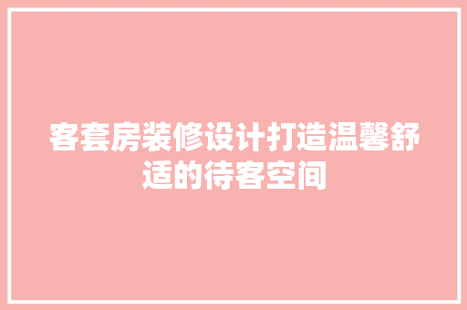 客套房装修设计打造温馨舒适的待客空间