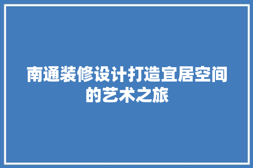 南通装修设计打造宜居空间的艺术之旅
