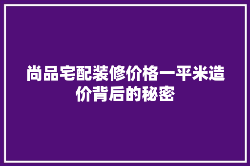 尚品宅配装修价格一平米造价背后的秘密