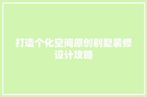 打造个化空间原创别墅装修设计攻略