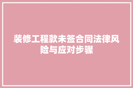 装修工程款未签合同法律风险与应对步骤