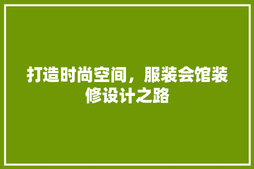 打造时尚空间，服装会馆装修设计之路