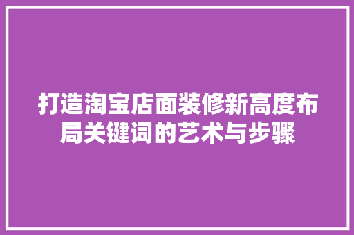 打造淘宝店面装修新高度布局关键词的艺术与步骤