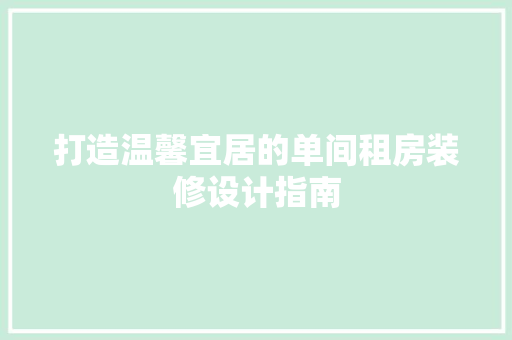 打造温馨宜居的单间租房装修设计指南