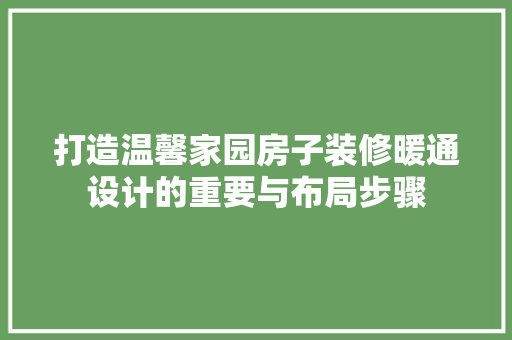 打造温馨家园房子装修暖通设计的重要与布局步骤
