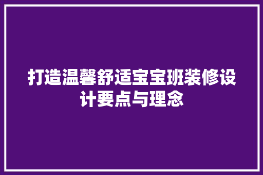 打造温馨舒适宝宝班装修设计要点与理念