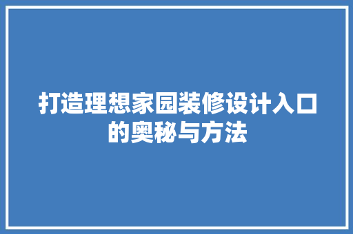 打造理想家园装修设计入口的奥秘与方法